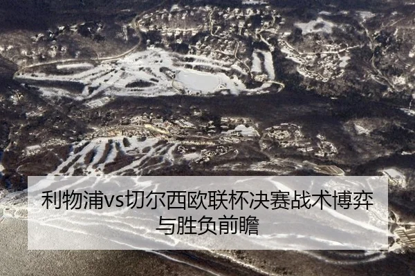 利物浦vs切尔西欧联杯决赛战术博弈与胜负前瞻